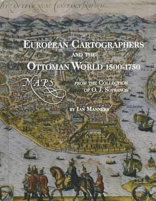 European Cartographers And The Ottoman World 15001750 Maps From The Collection Of Oj Sopranos