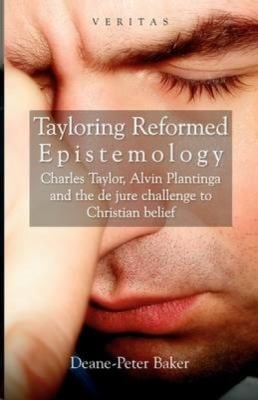 Tayloring Reformed Epistemology Charles Taylor Alvin Plantinga And The De Jure Challenge To Christian Belief
