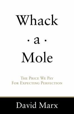 Whackamole The Price We Pay For Expecting Perfection