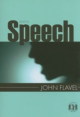 Sinful Speech Taken From A Caution To Seaman A Dissuasive Against Several Horrid And Detestable Sins The Works Of John Flavel Vol 5 And The Reasonableness Of Personal Reformation The Works Of John Flavel Vol 6