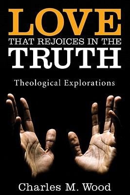 Love That Rejoices In The Truth Theological Explorations