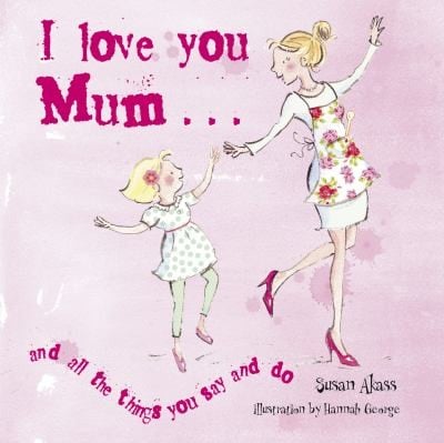 I Love You Mum And The Things You Say And Do
