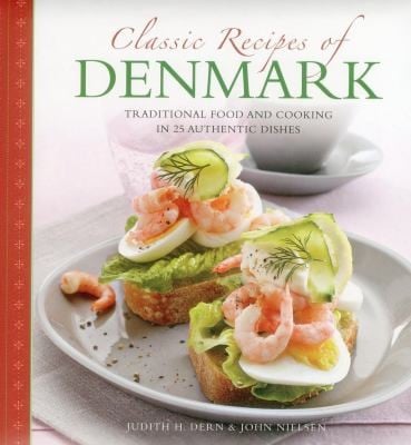 Classic Recipes Of Denmark Traditional Food And Cooking In 25 Authentic Dishes