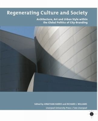 Regenerating Culture And Society Architecture Art And Urban Style Within The Global Politics Of Citybranding