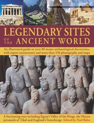 Legendary Sites Of The Ancient World An Illustrated Guide To Over 80 Major Archaeological Discoveries With Expert Commentary And More Than 350 Photographs And Maps A Fascinating Tour Including Egypts Valley Of The Kings The Maya Pyramids Of Tikal And Engliands Stonehenge
