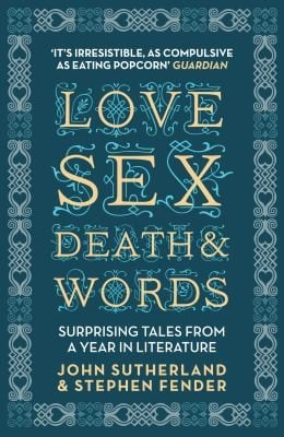 Love Sex Death And Words Surprising Tales From A Year In Literature