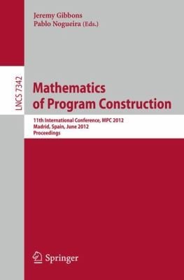 Mathematics Of Program Construction 11th International Conference Mpc 2012 Madrid Spain June 2527 2012 Proceedings
