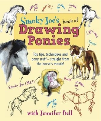 Smoky Joes Book Of Drawing Ponies Top Tips Techniques And Pony Stuff Straight From The Horses Mouth