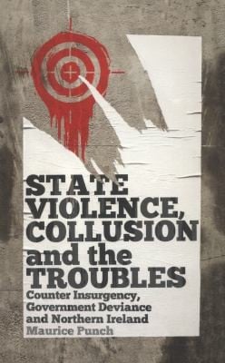 State Violence Collusion And The Troubles Counter Insurgency Government Deviance And Northern Ireland