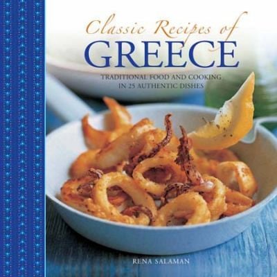 Classic Recipes Of Greece Traditional Food And Cooking In 25 Authentic Dishes