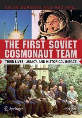 The First Soviet Cosmonaut Team Their Lives Legacy And Historical Impact