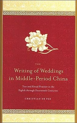 Writings Of Weddings In Middleperiod China Text And Ritual Practice In The Eighth Through Fourteenth