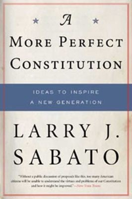 A More Perfect Constitution Why The Constitution Must Be Revised Ideas To Inspire A New Generation