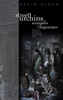 Street Urchins Sociopaths And Degenerates Orphans Of Latevictorian And Edwardian Fiction