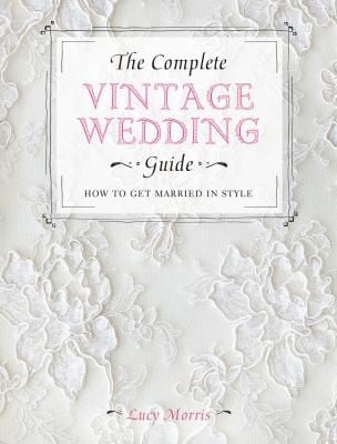 The Complete Vintage Wedding Guide How To Get Married In Style