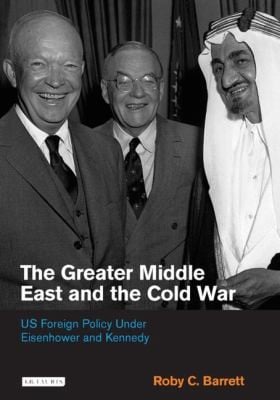 The Greater Middle East And The Cold War Us Foreign Policy Under Eisenhower And Kennedy
