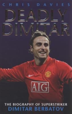 Deadly Dimitar The Biography Of Dimitar Berbatov