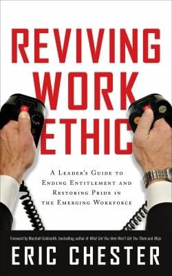 Reviving Work Ethic A Leaders Guide To Ending Entitlement And Restoring Pride In The Emerging Workforce