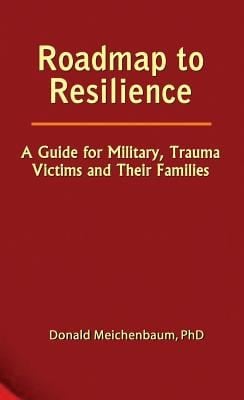 Roadmap To Resilience A Guide For Military Trauma Victims And Their Families