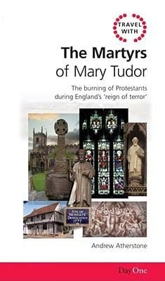 The Martyrs Of Mary Tudor The Burning Of Protestants During Englands Reign Of Terror