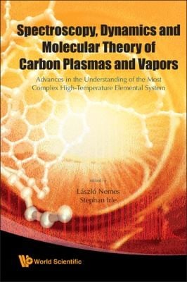 Spectroscopy Dynamics And Molecular Theory Of Carbon Plasmas And Vapors Advances In The Understanding Of The Most Complex Hightemperature Elemental System