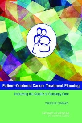Patientcentered Cancer Treatment Planning Improving The Quality Of Oncology Care Workshop Summary