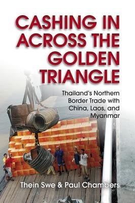 Cashing In Across The Golden Triangle Thailands Northern Border Trade With China Laos And Myanmar