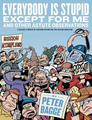 Everybody Is Stupid Except For Me And Other Astute Observations A Decades Worth Of Cartoon Reporting For Reason Magazine