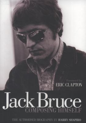 Jack Bruce Composing Himself The Authorised Biography