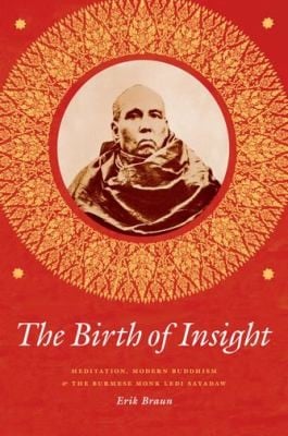 The Birth Of Insight Meditation Modern Buddhism And The Burmese Monk Ledi Sayadaw