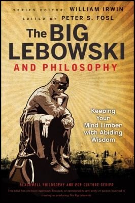 The Big Lebowski And Philosophy Keeping Your Mind Limber With Abiding Wisdom
