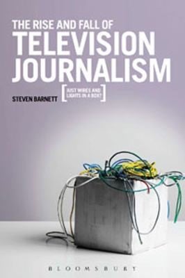 The Rise And Fall Of Television Journalism Just Wires And Lights In A Box