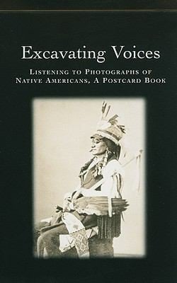 Excavating Voices Listening To Photographs Of Native Americans A Postcard Book