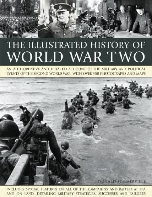 The Illustrated History Of World War Two An Authoritative And Detailed Account Of The Military And Political Events Of The Second World War