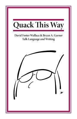 Quack This Way David Foster Wallace Bryan A Garner Talk Language And Writing