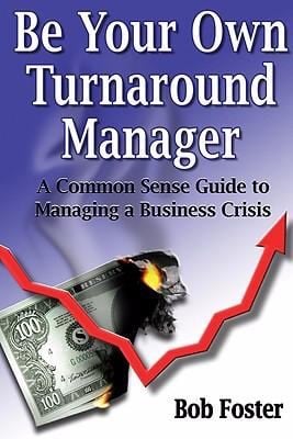 Be Your Own Turnaround Manager A Common Sense Guide To Managing A Business Crisis