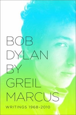 Bob Dylan By Greil Marcus Writings 19682010