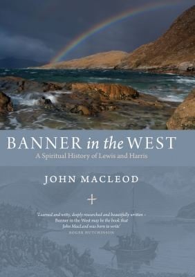 Banner In The West A Spiritual History Of Lewis And Harris
