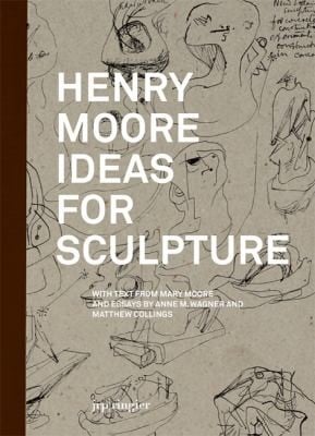 Henry Moore  Ideas for Sculpture