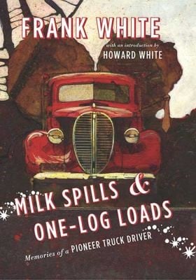 Milk Spills Onelog Loads Memories Of A Pioneer Truck Driver