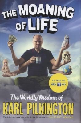 The Moaning Of Life The Worldly Wisdom Of Karl Pilkington