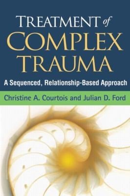 Treatment Of Complex Trauma A Sequenced Relationshipbased Approach