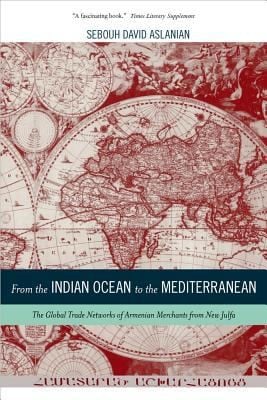 From The Indian Ocean To The Mediterranean The Global Trade Networks Of Armenian Merchants