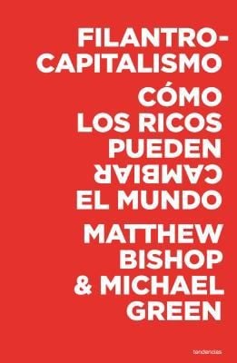 Filantrocapitalismo Cmo Los Ricos Pueden Cambiar El Mundo