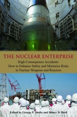 The Nuclear Enterprise Highconsequence Accidents How To Enhance Safety And Minimize Risks In Nuclear Weapons And Reactors