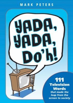 Yada Yada Doh 111 Television Words That Made The Leap From Screen To Society