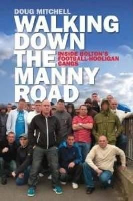 Walking Down The Manny Road Inside Boltons Football Hooligan Gangs