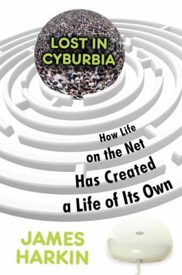 Lost In Cyburbia How Life On The Net Has Created A Life Of Its Own