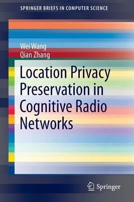 Location Privacy Preservation in Cognitive Radio Networks
            
                Springerbriefs in Computer Science