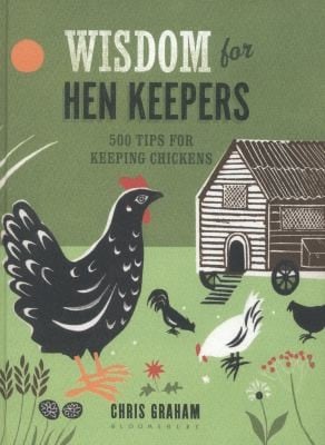 Wisdom For Hen Keepers 500 Tips For Keeping Chickens